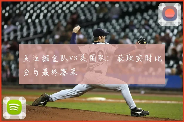 关注掘金队vs美国队:获取实时比分与最终赛果
