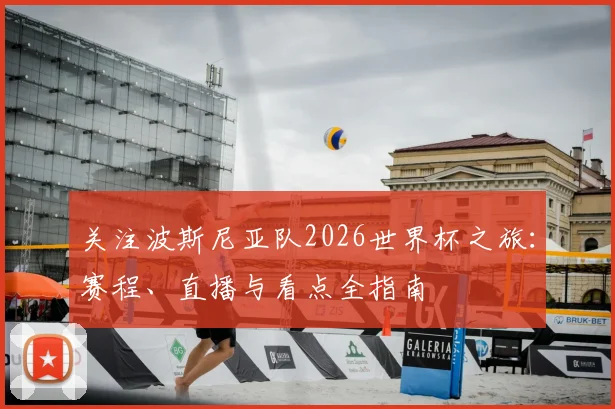 关注波斯尼亚队2026世界杯之旅：赛程、直播与看点全指南