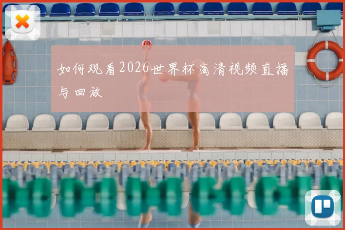 如何观看2026世界杯高清视频直播与回放